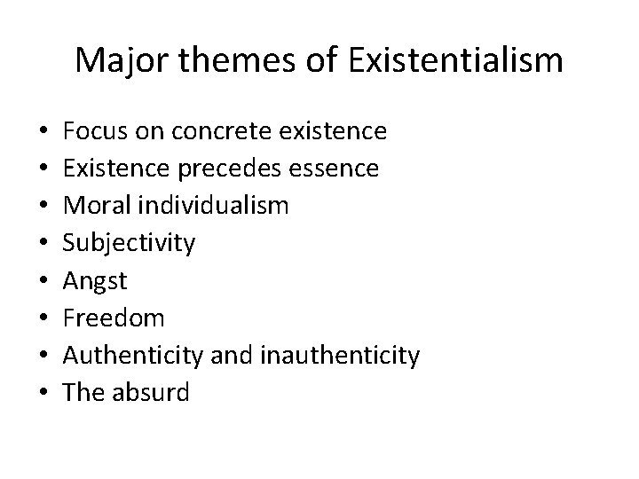 Major themes of Existentialism • • Focus on concrete existence Existence precedes essence Moral