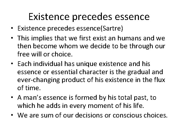 Existence precedes essence • Existence precedes essence(Sartre) • This implies that we first exist