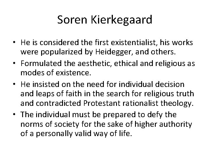 Soren Kierkegaard • He is considered the first existentialist, his works were popularized by