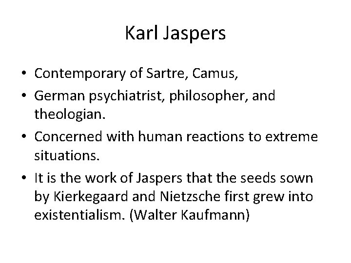 Karl Jaspers • Contemporary of Sartre, Camus, • German psychiatrist, philosopher, and theologian. •