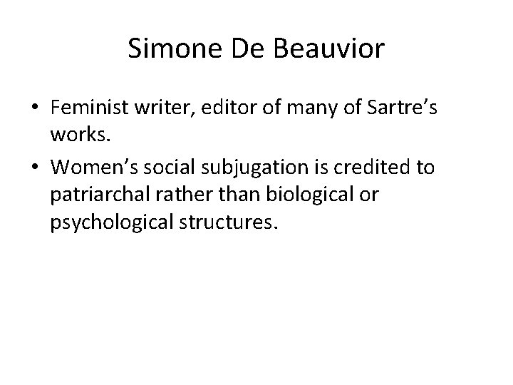 Simone De Beauvior • Feminist writer, editor of many of Sartre’s works. • Women’s