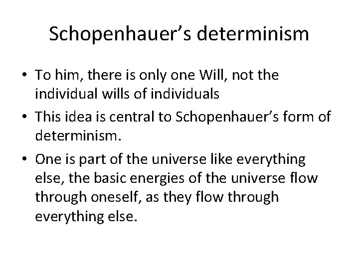 Schopenhauer’s determinism • To him, there is only one Will, not the individual wills