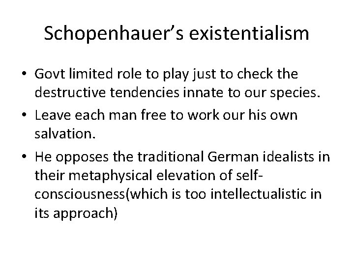 Schopenhauer’s existentialism • Govt limited role to play just to check the destructive tendencies