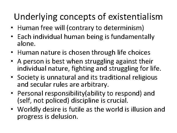 Underlying concepts of existentialism • Human free will (contrary to determinism) • Each individual