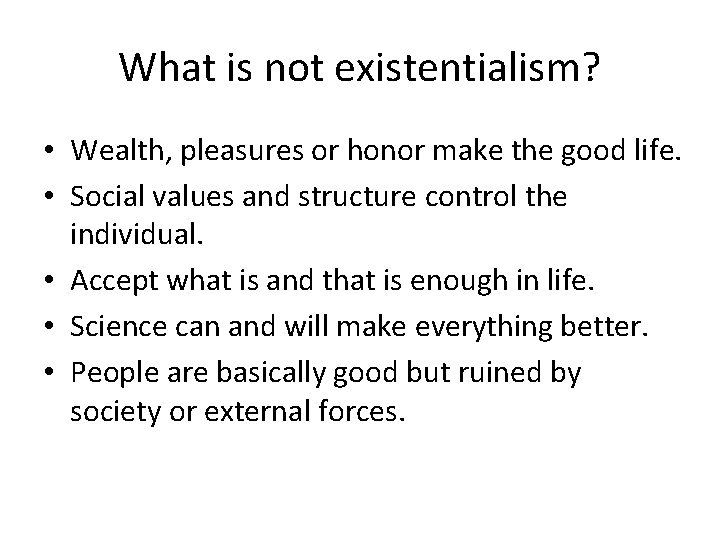 What is not existentialism? • Wealth, pleasures or honor make the good life. •