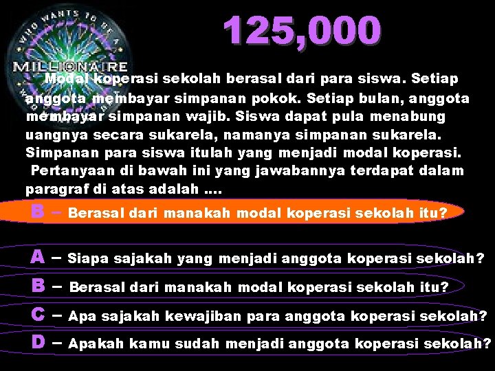 125, 000 Modal koperasi sekolah berasal dari para siswa. Setiap anggota membayar simpanan pokok.