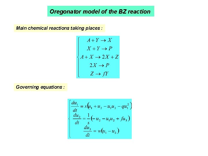 Oregonator model of the BZ reaction Main chemical reactions taking places : Governing equations