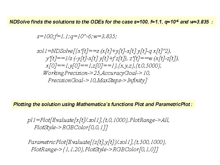 NDSolve finds the solutions to the ODEs for the case s=100, f=1. 1, q=10