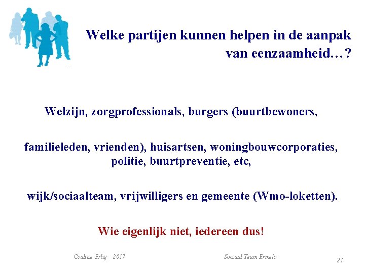 Welke partijen kunnen helpen in de aanpak van eenzaamheid…? Welzijn, zorgprofessionals, burgers (buurtbewoners, familieleden,