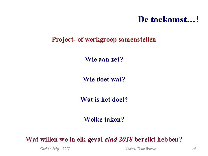 De toekomst…! Project- of werkgroep samenstellen Wie aan zet? Wie doet wat? Wat is