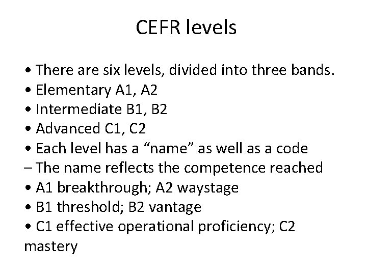 CEFR levels • There are six levels, divided into three bands. • Elementary A