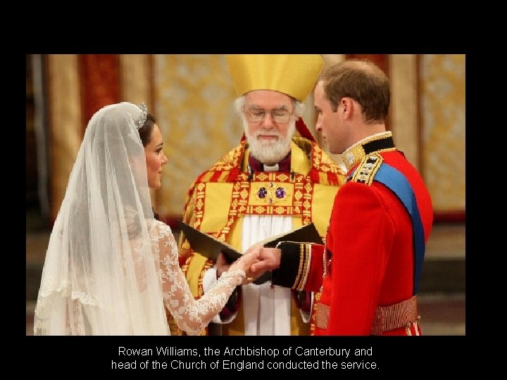 Rowan Williams, the Archbishop of Canterbury and head of the Church of England conducted