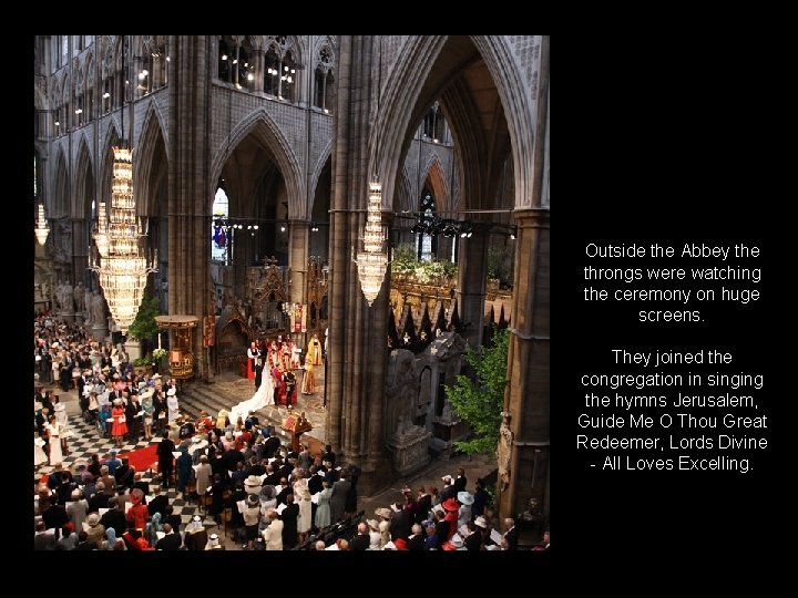 Outside the Abbey the throngs were watching the ceremony on huge screens. They joined