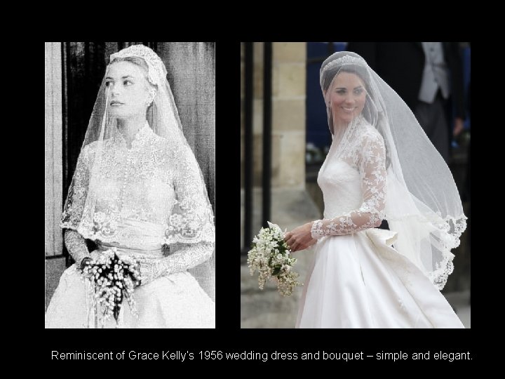 Reminiscent of Grace Kelly’s 1956 wedding dress and bouquet – simple and elegant. 