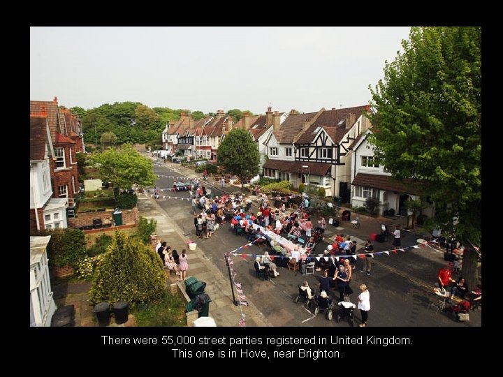 There were 55, 000 street parties registered in United Kingdom. This one is in