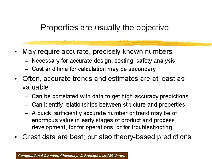 Properties are usually the objective. • May require accurate, precisely known numbers – Necessary