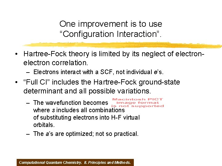 One improvement is to use “Configuration Interaction”. • Hartree-Fock theory is limited by its