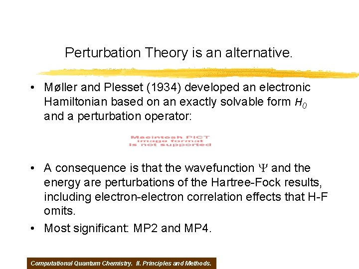 Perturbation Theory is an alternative. • Møller and Plesset (1934) developed an electronic Hamiltonian