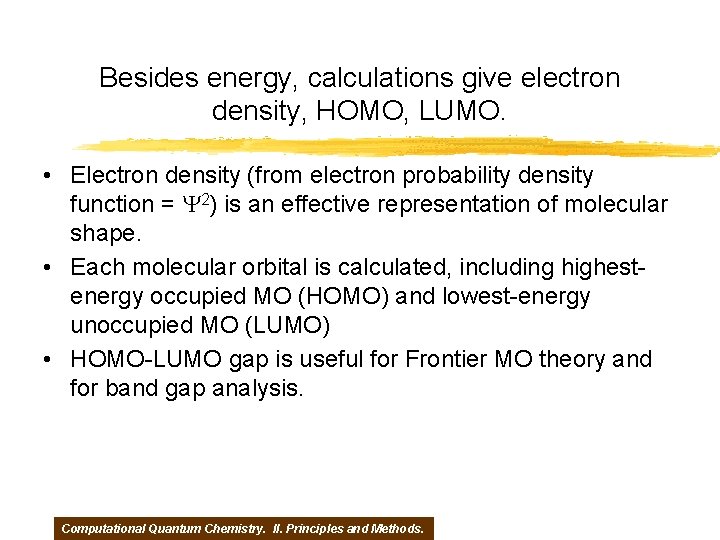 Besides energy, calculations give electron density, HOMO, LUMO. • Electron density (from electron probability