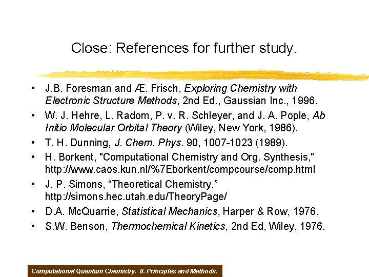 Close: References for further study. • J. B. Foresman and Æ. Frisch, Exploring Chemistry