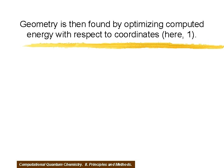 Geometry is then found by optimizing computed energy with respect to coordinates (here, 1).