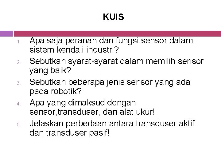 KUIS 1. 2. 3. 4. 5. Apa saja peranan dan fungsi sensor dalam sistem