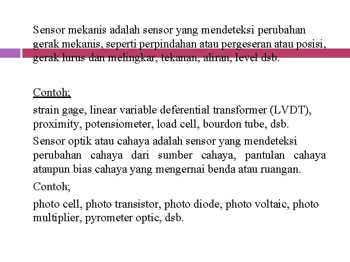 Sensor mekanis adalah sensor yang mendeteksi perubahan gerak mekanis, seperti perpindahan atau pergeseran atau