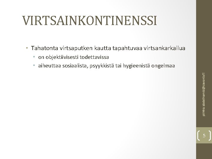 VIRTSAINKONTINENSSI • Tahatonta virtsaputken kautta tapahtuvaa virtsankarkailua pirkko. abdelhamid@savonia. fi • on objektiivisesti todettavissa