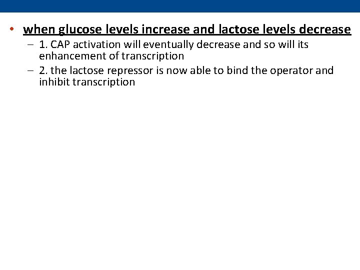  • when glucose levels increase and lactose levels decrease – 1. CAP activation