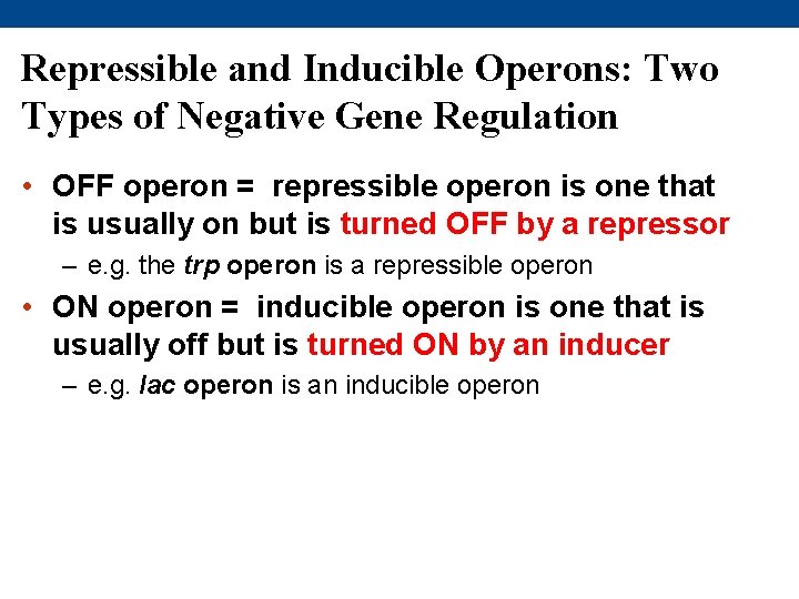 Repressible and Inducible Operons: Two Types of Negative Gene Regulation • OFF operon =