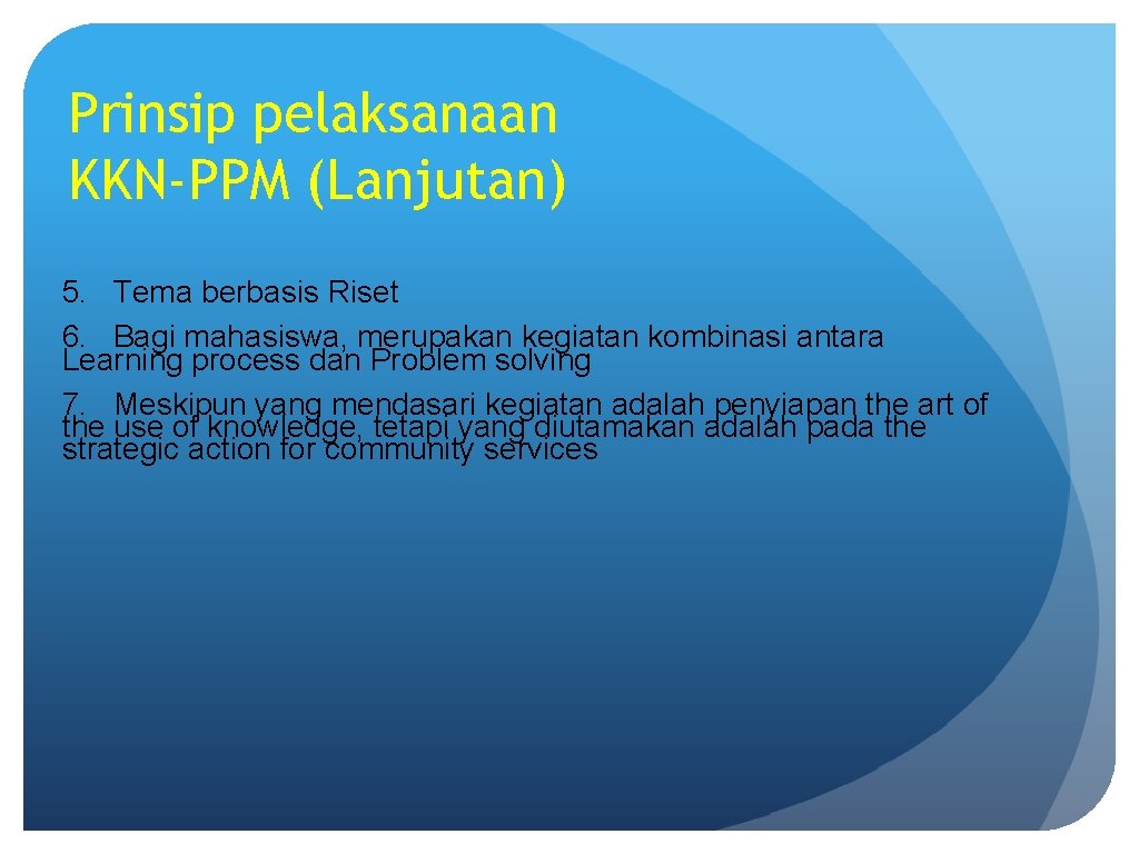 Prinsip pelaksanaan KKN-PPM (Lanjutan) 5. Tema berbasis Riset 6. Bagi mahasiswa, merupakan kegiatan kombinasi