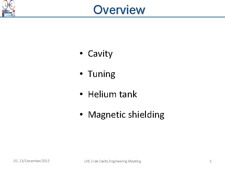 Overview • Cavity • Tuning • Helium tank • Magnetic shielding OC, 13/December/2012 LHC