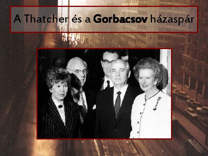 A Thatcher és a Gorbacsov házaspár 