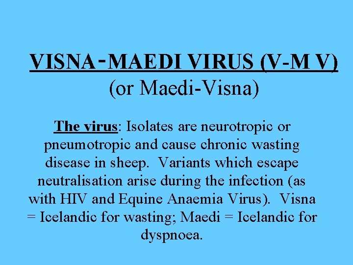 VISNA‑MAEDI VIRUS (V-M V) (or Maedi-Visna) The virus: Isolates are neurotropic or pneumotropic and