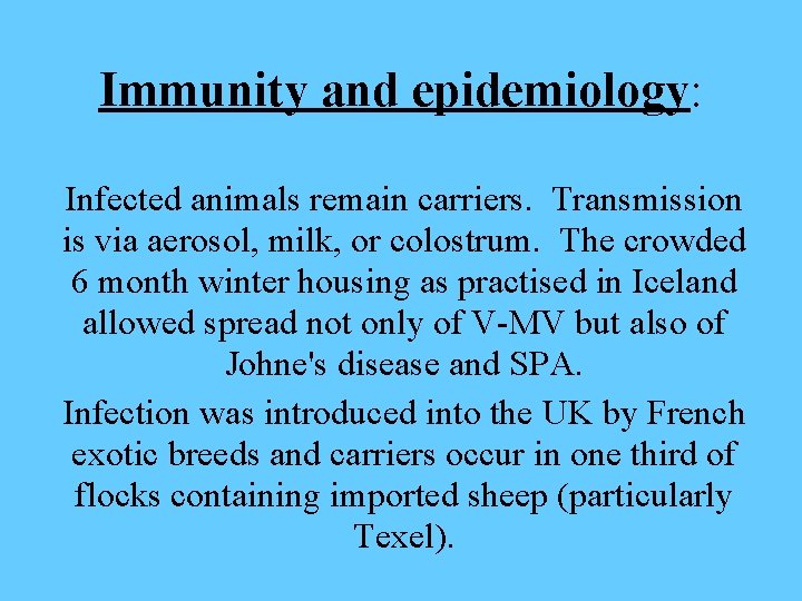 Immunity and epidemiology: Infected animals remain carriers. Transmission is via aerosol, milk, or colostrum.