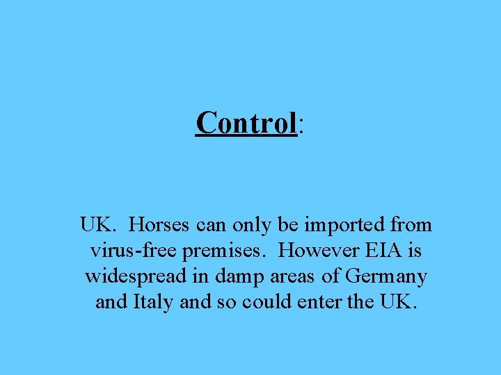 Control: UK. Horses can only be imported from virus-free premises. However EIA is widespread