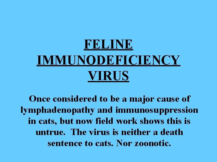 FELINE IMMUNODEFICIENCY VIRUS Once considered to be a major cause of lymphadenopathy and immunosuppression