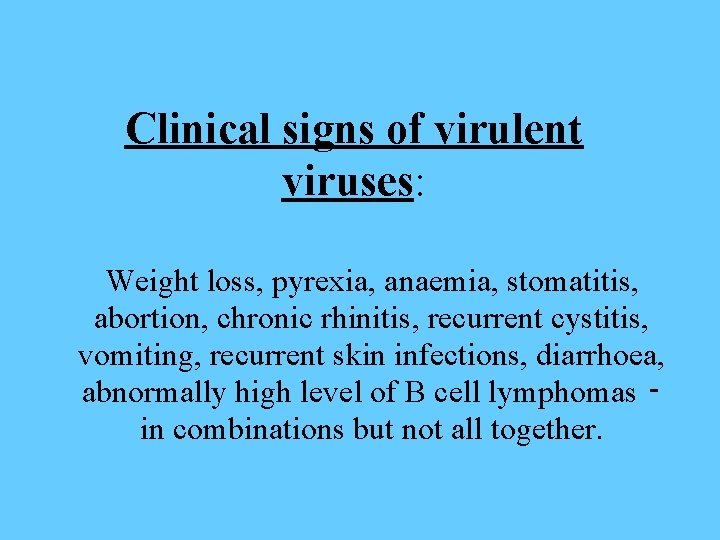Clinical signs of virulent viruses: Weight loss, pyrexia, anaemia, stomatitis, abortion, chronic rhinitis, recurrent