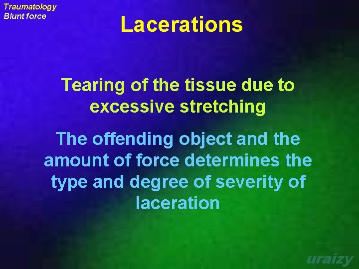 Traumatology Blunt force Lacerations Tearing of the tissue due to excessive stretching The offending