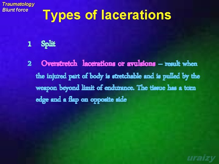 Traumatology Blunt force Types of lacerations 1 Split 2 Overstretch lacerations or avulsions –