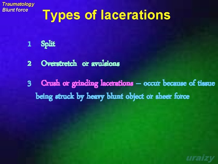 Traumatology Blunt force Types of lacerations 1 Split 2 Overstretch or avulsions 3 Crush