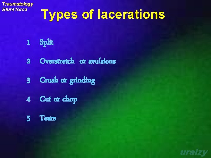 Traumatology Blunt force Types of lacerations 1 Split 2 Overstretch or avulsions 3 Crush