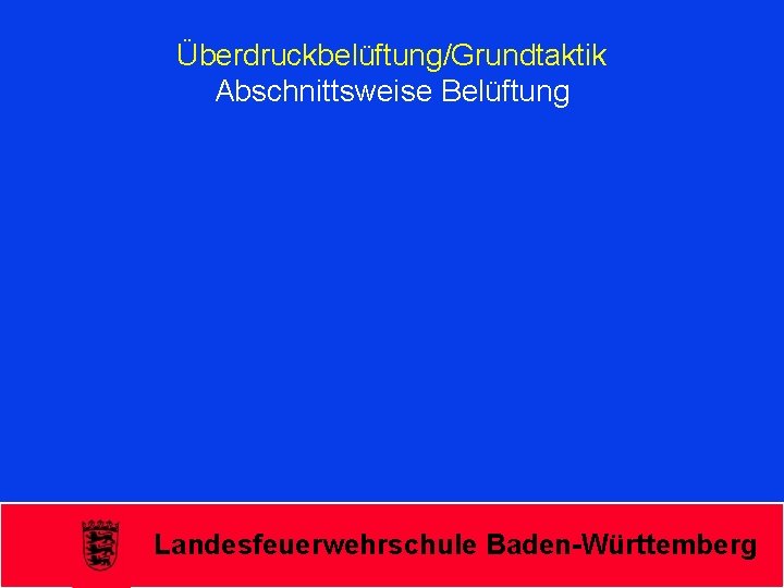 Überdruckbelüftung/Grundtaktik Abschnittsweise Belüftung Landesfeuerwehrschule Baden-Württemberg 