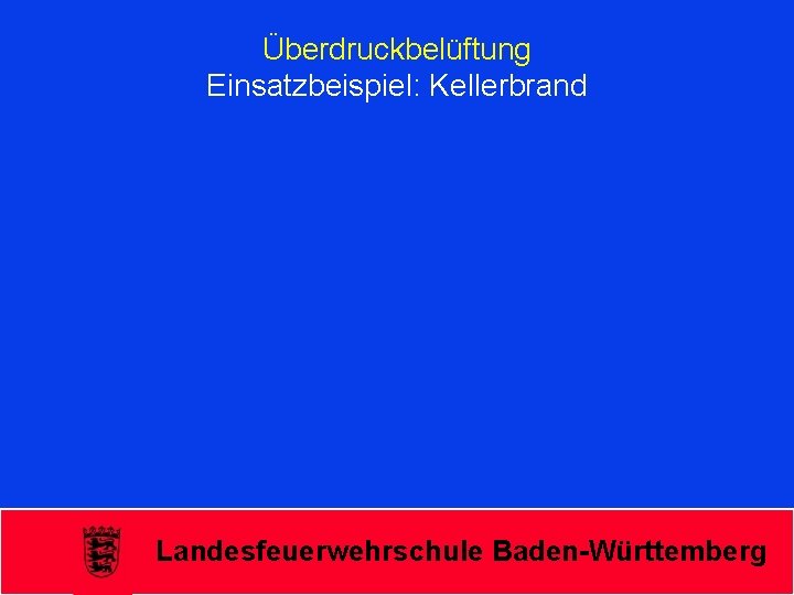 Überdruckbelüftung Einsatzbeispiel: Kellerbrand Landesfeuerwehrschule Baden-Württemberg 