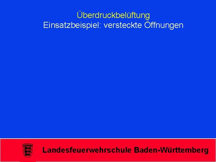 Überdruckbelüftung Einsatzbeispiel: versteckte Öffnungen Landesfeuerwehrschule Baden-Württemberg 