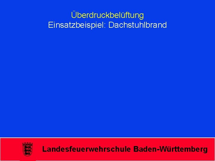 Überdruckbelüftung Einsatzbeispiel: Dachstuhlbrand Landesfeuerwehrschule Baden-Württemberg 