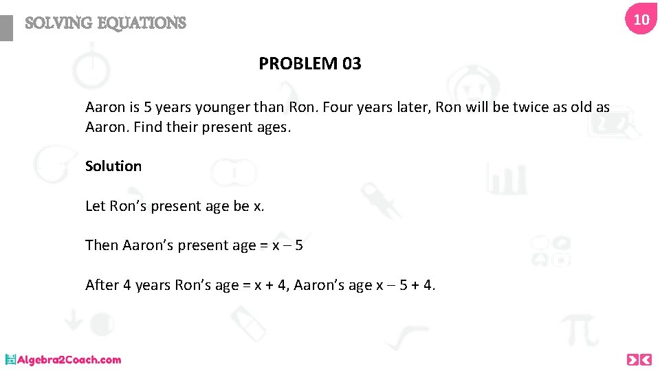 10 SOLVING EQUATIONS PROBLEM 03 Aaron is 5 years younger than Ron. Four years