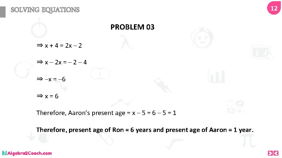 12 SOLVING EQUATIONS PROBLEM 03 ⇒ x + 4 = 2 x – 2