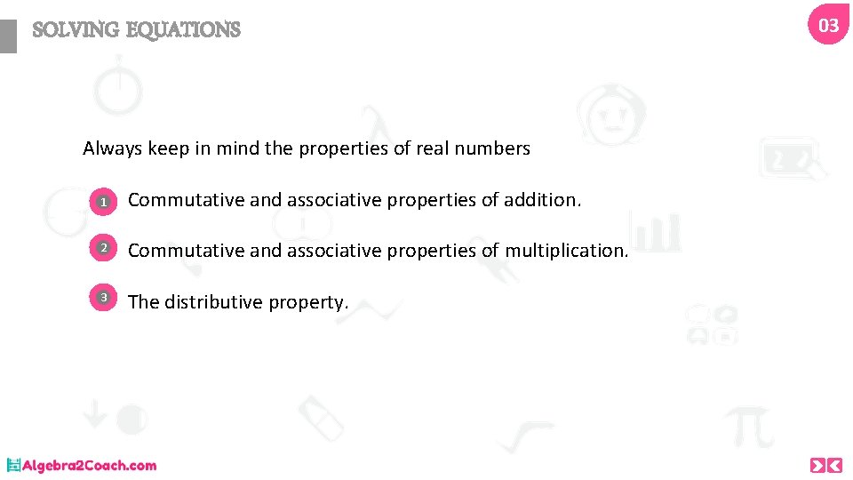 SOLVING EQUATIONS Always keep in mind the properties of real numbers 1 Commutative and