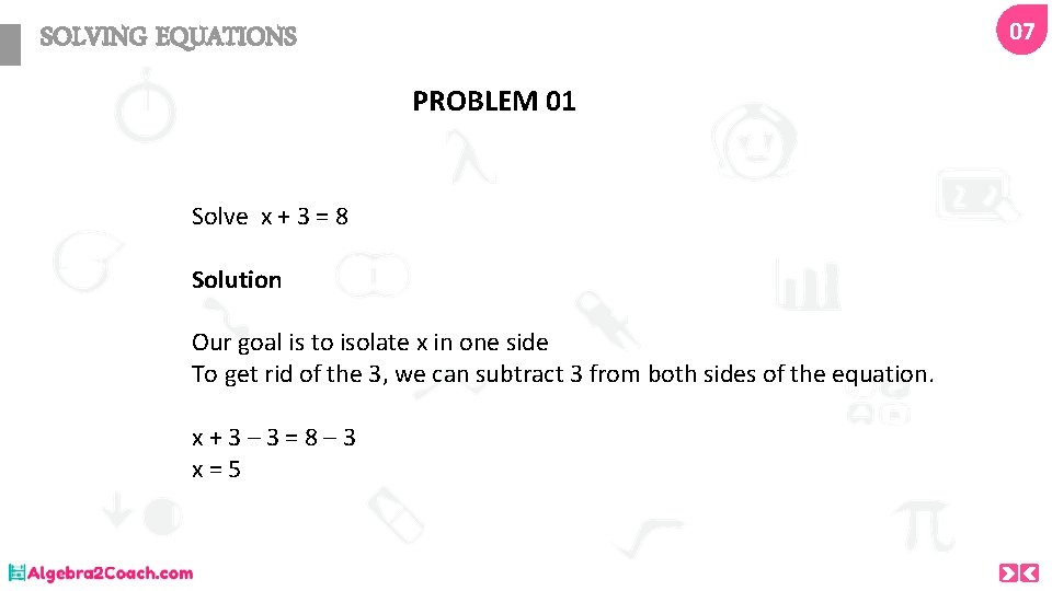 07 SOLVING EQUATIONS PROBLEM 01 Solve x + 3 = 8 Solution Our goal